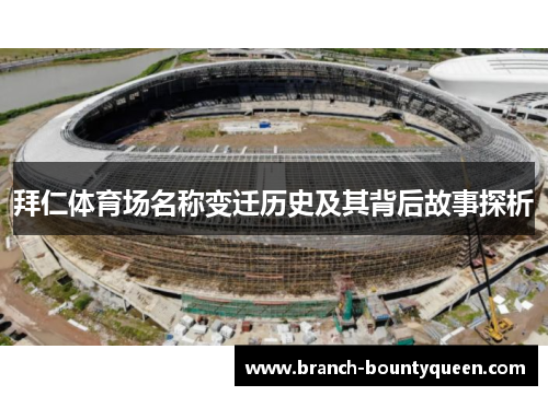 拜仁体育场名称变迁历史及其背后故事探析