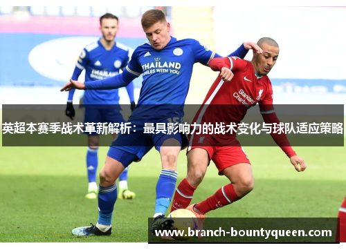 英超本赛季战术革新解析:最具影响力的战术变化与球队适应策略 英超本赛季战术革新解析:最具影响力的战术变化与球队适应策略