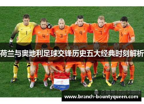 荷兰与奥地利足球交锋历史五大经典时刻解析