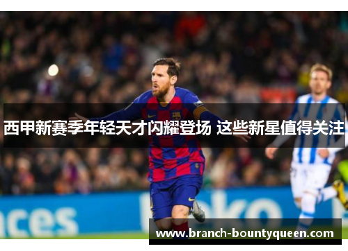 西甲新赛季年轻天才闪耀登场 这些新星值得关注