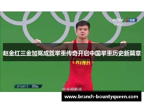 赵金红三金加冕成就举重传奇开启中国举重历史新篇章