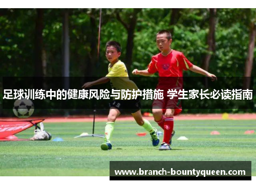 足球训练中的健康风险与防护措施 学生家长必读指南