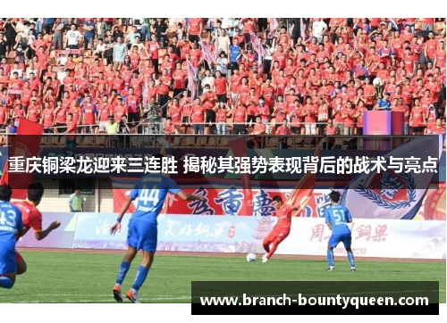 重庆铜梁龙迎来三连胜 揭秘其强势表现背后的战术与亮点