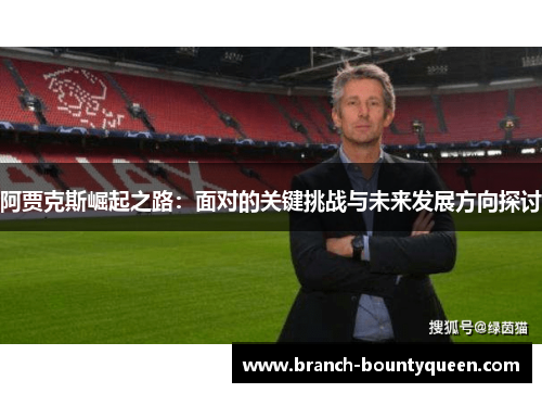 阿贾克斯崛起之路：面对的关键挑战与未来发展方向探讨