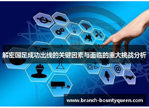 解密国足成功出线的关键因素与面临的重大挑战分析