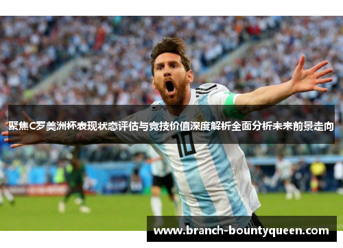 聚焦C罗美洲杯表现状态评估与竞技价值深度解析全面分析未来前景走向