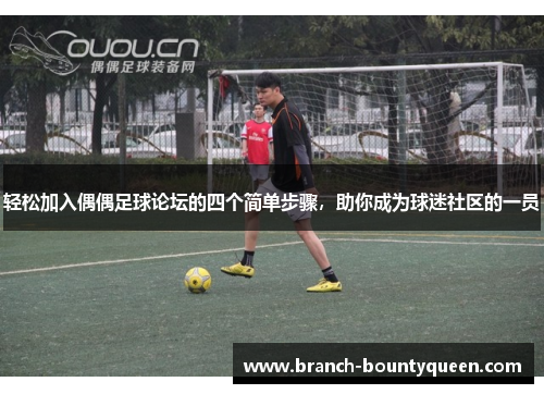 轻松加入偶偶足球论坛的四个简单步骤，助你成为球迷社区的一员