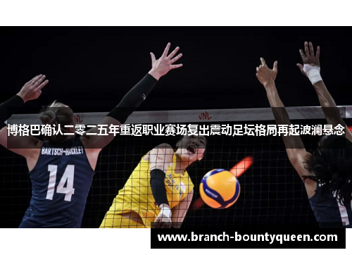 博格巴确认二零二五年重返职业赛场复出震动足坛格局再起波澜悬念