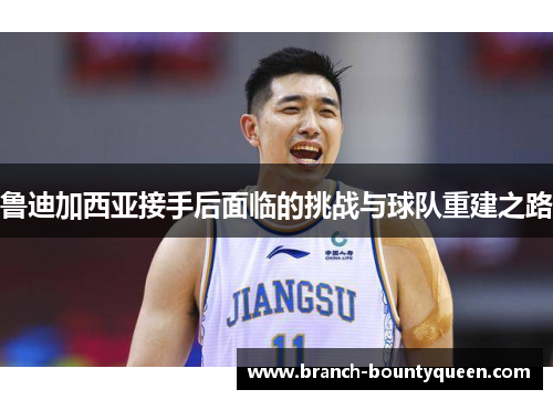 鲁迪加西亚接手后面临的挑战与球队重建之路