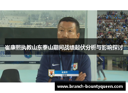 崔康熙执教山东泰山期间战绩起伏分析与影响探讨