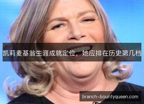 凯莉麦基翁生涯成就定位，她应排在历史第几档